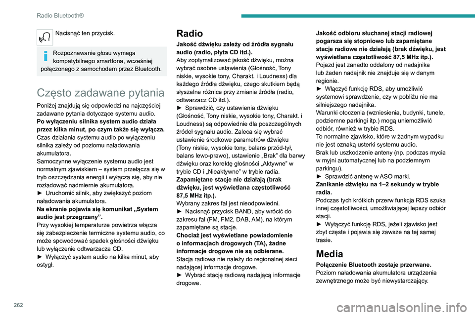 PEUGEOT EXPERT 2021  Instrukcja obsługi (in Polish) 262
Radio Bluetooth®
Nacisnąć ten przycisk. 
Rozpoznawanie głosu wymaga 
kompatybilnego smartfona, wcześniej 
połączonego z samochodem przez Bluetooth.
Często zadawane pytania
Poniżej znajduj