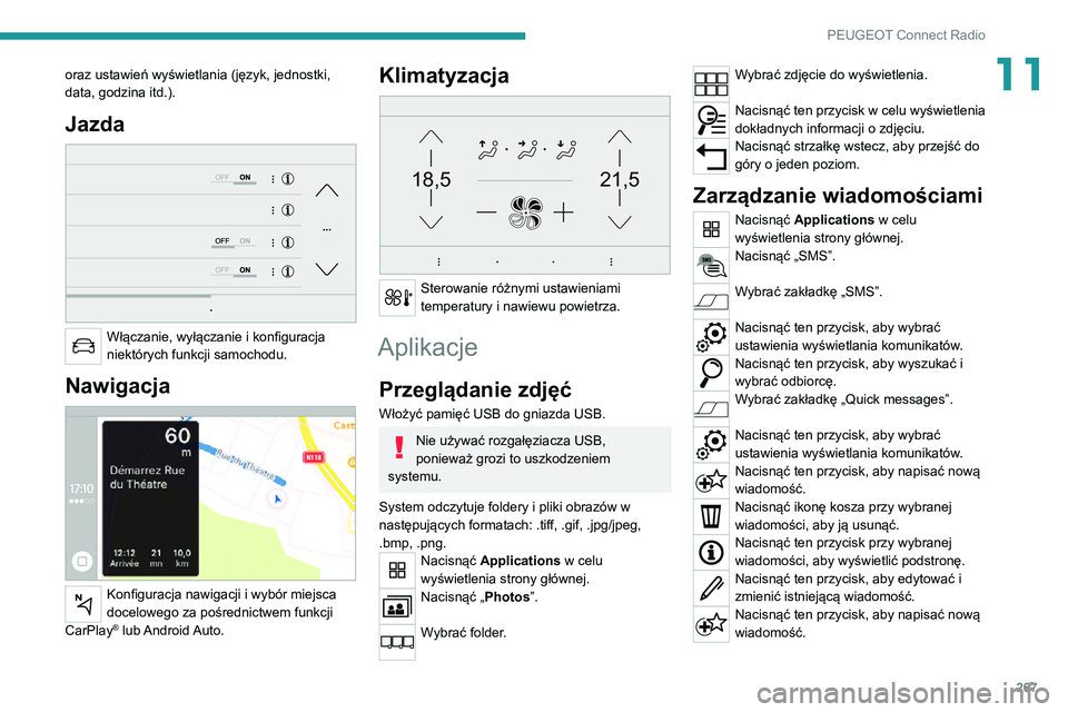 PEUGEOT EXPERT 2021  Instrukcja obsługi (in Polish) 267
PEUGEOT Connect Radio
11oraz ustawień wyświetlania (język, jednostki, 
data, godzina itd.).
Jazda 
 
Włączanie, wyłączanie i konfiguracja 
niektórych funkcji samochodu.
Nawigacja 
 
Konfig