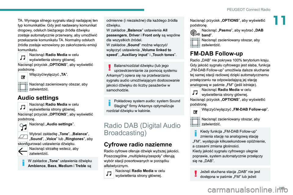 PEUGEOT EXPERT 2021  Instrukcja obsługi (in Polish) 269
PEUGEOT Connect Radio
11TA. Wymaga silnego sygnału stacji nadającej ten 
typ komunikatów. Gdy jest nadawany komunikat 
drogowy, odsłuch bieżącego źródła dźwięku 
zostaje automatycznie p