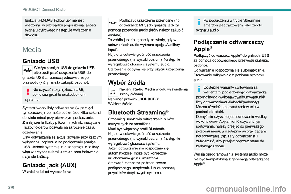 PEUGEOT EXPERT 2021  Instrukcja obsługi (in Polish) 270
PEUGEOT Connect Radio
funkcja „FM-DAB Follow-up” nie jest 
włączona, w przypadku pogorszenia jakości 
sygnału cyfrowego następuje wyłączenie 
dźwięku.
Media
Gniazdo USB
Włożyć pami