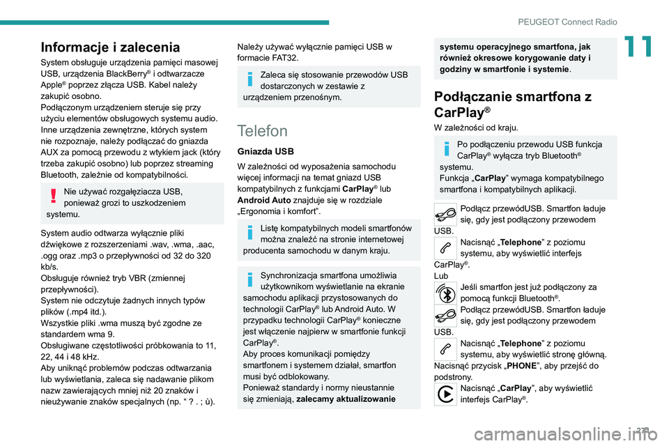 PEUGEOT EXPERT 2021  Instrukcja obsługi (in Polish) 271
PEUGEOT Connect Radio
11Informacje i zalecenia
System obsługuje urządzenia pamięci masowej 
USB, urządzenia BlackBerry® i odtwarzacze 
Apple® poprzez złącza USB. Kabel należy 
zakupić os