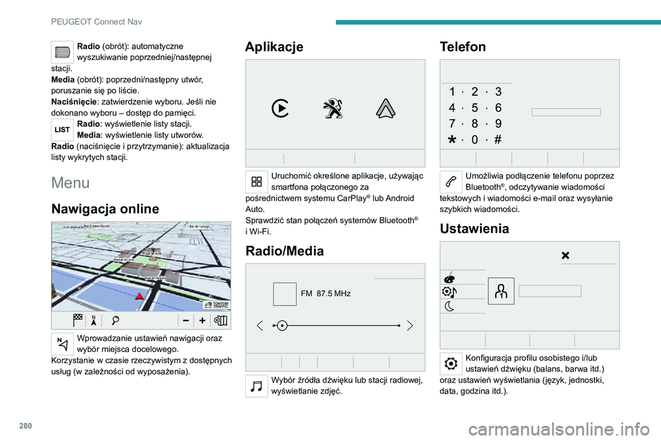 PEUGEOT EXPERT 2021 Instrukcja obsługi (in Polish) 280
PEUGEOT Connect Nav
Radio (obrót): automatyczne
wyszukiwanie poprzedniej/następnej
stacji.
Media (obrót): poprzedni/następny utwór,
poruszanie się po liście.
Naciśnięcie: zatwierdzenie PEUGEOT EXPERT 2021 Instrukcja obsługi (in Polish) 280
PEUGEOT Connect Nav
Radio (obrót): automatyczne
wyszukiwanie poprzedniej/następnej
stacji.
Media (obrót): poprzedni/następny utwór,
poruszanie się po liście.
Naciśnięcie: zatwierdzenie