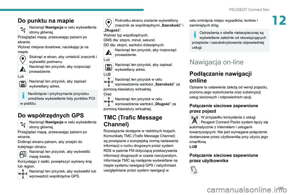 PEUGEOT EXPERT 2021 Instrukcja obsługi (in Polish) 287
PEUGEOT Connect Nav
12Do punktu na mapie
Nacisnąć Nawigacja w celu wyświetlenia
strony głównej.
Przeglądać mapę, przesuwając palcem po
ekranie.
Wybrać miejsce docelowe, naciskając je PEUGEOT EXPERT 2021 Instrukcja obsługi (in Polish) 287
PEUGEOT Connect Nav
12Do punktu na mapie
Nacisnąć Nawigacja w celu wyświetlenia
strony głównej.
Przeglądać mapę, przesuwając palcem po
ekranie.
Wybrać miejsce docelowe, naciskając je
