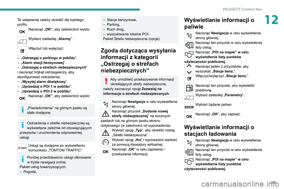 PEUGEOT EXPERT 2021 Instrukcja obsługi (in Polish) 289
PEUGEOT Connect Nav
12Te ustawienia należy określić dla każdego
profilu.
Nacisnąć „OK”, aby zatwierdzić wybór.
Wybierz zakładkę „ Alarmy”.
Włączyć lub wyłączyć:
– PEUGEOT EXPERT 2021 Instrukcja obsługi (in Polish) 289
PEUGEOT Connect Nav
12Te ustawienia należy określić dla każdego
profilu.
Nacisnąć „OK”, aby zatwierdzić wybór.
Wybierz zakładkę „ Alarmy”.
Włączyć lub wyłączyć:
–