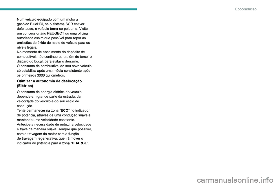PEUGEOT EXPERT 2021  Manual de utilização (in Portuguese) 9
Ecocondução
Num veículo equipado com um motor a 
gasóleo BlueHDi, se o sistema SCR estiver 
defeituoso, o veículo torna-se poluente. Visite 
um concessionário PEUGEOT ou uma oficina 
autorizad