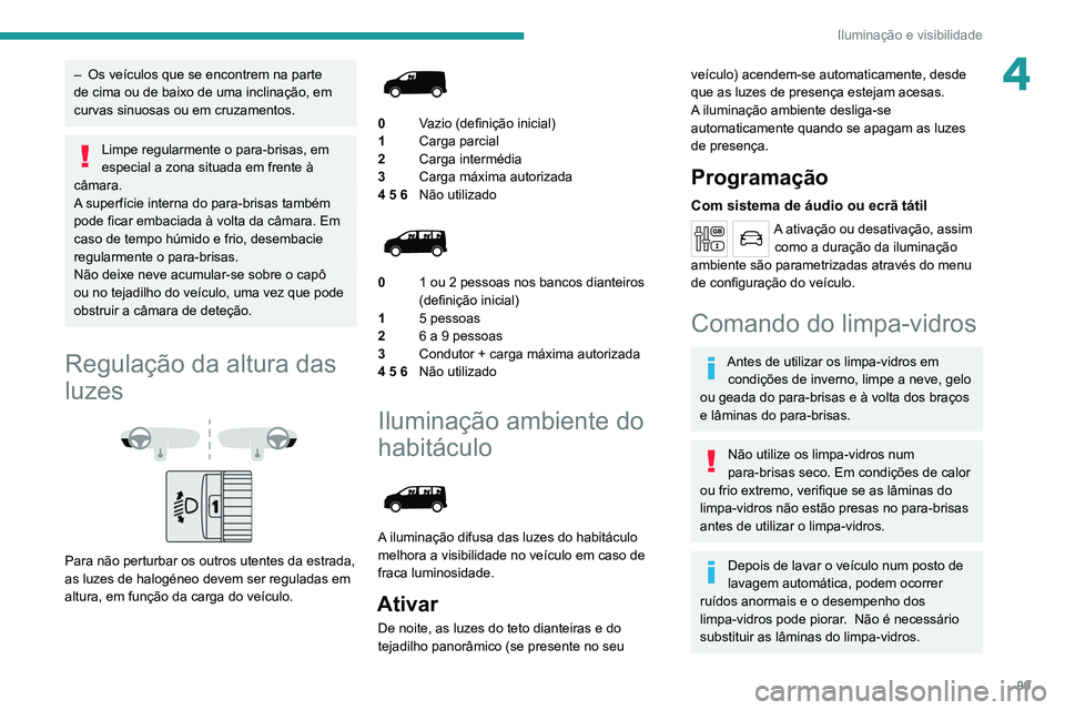PEUGEOT EXPERT 2021 Manual de utilização (in Portuguese) 99
Iluminação e visibilidade
4– Os veículos que se encontrem na parte
de cima ou de baixo de uma inclinação, em
curvas sinuosas ou em cruzamentos.
Limpe regularmente o para-brisas, em
especi PEUGEOT EXPERT 2021 Manual de utilização (in Portuguese) 99
Iluminação e visibilidade
4– Os veículos que se encontrem na parte
de cima ou de baixo de uma inclinação, em
curvas sinuosas ou em cruzamentos.
Limpe regularmente o para-brisas, em
especi
