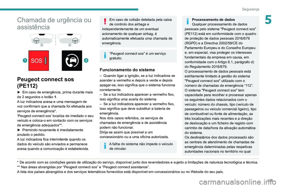 PEUGEOT EXPERT 2021 Manual de utilização (in Portuguese) 105
Segurança
5Chamada de urgência ou
assistência
Peugeot connect sos
(PE112)
► Em caso de emergência, prima durante mais
de 2 segundos o botão 1
.
A luz indicadora acesa e uma mens PEUGEOT EXPERT 2021 Manual de utilização (in Portuguese) 105
Segurança
5Chamada de urgência ou
assistência
Peugeot connect sos
(PE112)
► Em caso de emergência, prima durante mais
de 2 segundos o botão 1
.
A luz indicadora acesa e uma mens