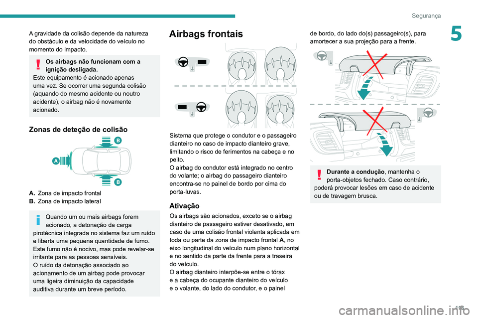 PEUGEOT EXPERT 2021 Manual de utilização (in Portuguese) 11 5
Segurança
5A gravidade da colisão depende da natureza
do obstáculo e da velocidade do veículo no
momento do impacto.
Os airbags não funcionam com a
ignição desligada.
Este equipamento PEUGEOT EXPERT 2021 Manual de utilização (in Portuguese) 11 5
Segurança
5A gravidade da colisão depende da natureza
do obstáculo e da velocidade do veículo no
momento do impacto.
Os airbags não funcionam com a
ignição desligada.
Este equipamento