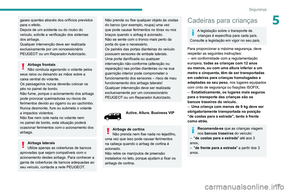 PEUGEOT EXPERT 2021 Manual de utilização (in Portuguese) 11 7
Segurança
5gases quentes através dos orifícios previstos
para o efeito.
Depois de um acidente ou do roubo do
veículo, solicite a verificação dos sistemas
dos airbags.
Qualquer intervenç PEUGEOT EXPERT 2021 Manual de utilização (in Portuguese) 11 7
Segurança
5gases quentes através dos orifícios previstos
para o efeito.
Depois de um acidente ou do roubo do
veículo, solicite a verificação dos sistemas
dos airbags.
Qualquer intervenç