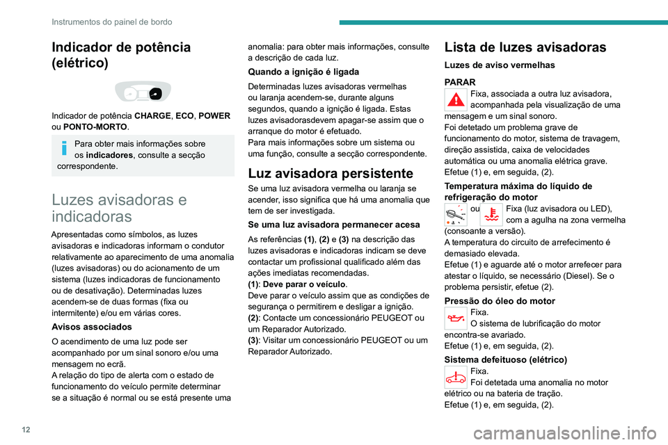 PEUGEOT EXPERT 2021  Manual de utilização (in Portuguese) 12
Instrumentos do painel de bordo
Indicador de potência 
(elétrico)
 
 
Indicador de potência CHARGE, ECO, POWER 
ou PONTO-MORTO.
Para obter mais informações sobre 
os   indicadores, consulte a 