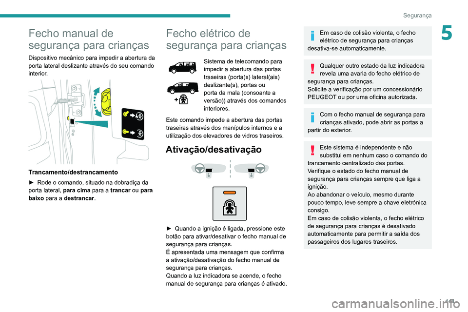 PEUGEOT EXPERT 2021 Manual de utilização (in Portuguese) 141
Segurança
5Fecho manual de
segurança para crianças
Dispositivo mecânico para impedir a abertura da
porta lateral deslizante através do seu comando
interior.
Trancamento/destrancamento
PEUGEOT EXPERT 2021 Manual de utilização (in Portuguese) 141
Segurança
5Fecho manual de
segurança para crianças
Dispositivo mecânico para impedir a abertura da
porta lateral deslizante através do seu comando
interior.
Trancamento/destrancamento
