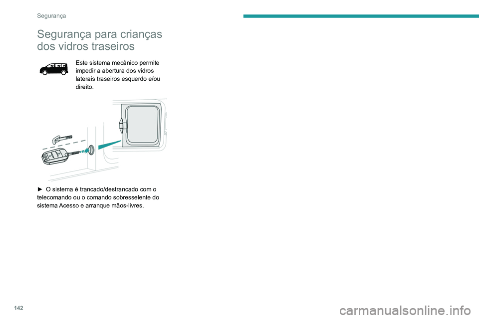 PEUGEOT EXPERT 2021 Manual de utilização (in Portuguese) 142
Segurança
Segurança para crianças
dos vidros traseiros
Este sistema mecânico permite
impedir a abertura dos vidros
laterais traseiros esquerdo e/ou
direito.
► O sistema é trancado/d PEUGEOT EXPERT 2021 Manual de utilização (in Portuguese) 142
Segurança
Segurança para crianças
dos vidros traseiros
Este sistema mecânico permite
impedir a abertura dos vidros
laterais traseiros esquerdo e/ou
direito.
► O sistema é trancado/d