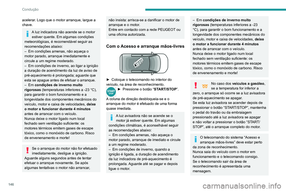 PEUGEOT EXPERT 2021 Manual de utilização (in Portuguese) 146
Condução
Desloque o telecomando na zona para poder
ligar o motor.
Se uma das condições de arranque não
for aplicada, é apresentada uma
mensagem no quadro de bordo. Em alguns
casos, deve PEUGEOT EXPERT 2021 Manual de utilização (in Portuguese) 146
Condução
Desloque o telecomando na zona para poder
ligar o motor.
Se uma das condições de arranque não
for aplicada, é apresentada uma
mensagem no quadro de bordo. Em alguns
casos, deve