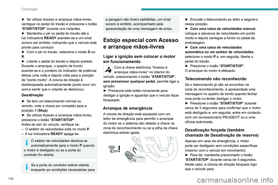 PEUGEOT EXPERT 2021 Manual de utilização (in Portuguese) 148
Condução
Modo “sem chave”
O modo “Key off” permite-lhe trancar o veículo
se deixar o motor a funcionar sem a chave ou se
Acesso e arranque mãos-livres estiver no interior
do veícul PEUGEOT EXPERT 2021 Manual de utilização (in Portuguese) 148
Condução
Modo “sem chave”
O modo “Key off” permite-lhe trancar o veículo
se deixar o motor a funcionar sem a chave ou se
Acesso e arranque mãos-livres estiver no interior
do veícul