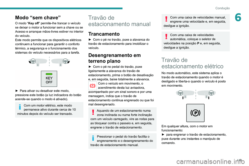 PEUGEOT EXPERT 2021 Manual de utilização (in Portuguese) 149
Condução
6Modo “sem chave”
O modo “Key off” permite-lhe trancar o veículo
se deixar o motor a funcionar sem a chave ou se
Acesso e arranque mãos-livres estiver no interior
do veícu PEUGEOT EXPERT 2021 Manual de utilização (in Portuguese) 149
Condução
6Modo “sem chave”
O modo “Key off” permite-lhe trancar o veículo
se deixar o motor a funcionar sem a chave ou se
Acesso e arranque mãos-livres estiver no interior
do veícu