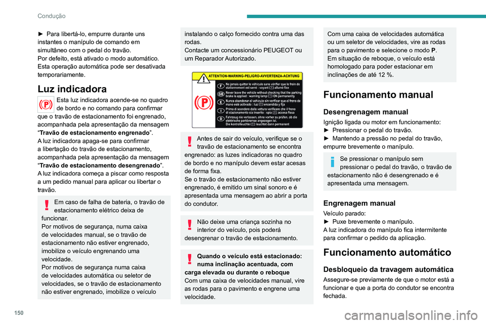 PEUGEOT EXPERT 2021 Manual de utilização (in Portuguese) 150
Condução
► Para libertá-lo, empurre durante uns
instantes o manípulo de comando em
simultâneo com o pedal do travão.
Por defeito, está ativado o modo automático.
Esta operação autom PEUGEOT EXPERT 2021 Manual de utilização (in Portuguese) 150
Condução
► Para libertá-lo, empurre durante uns
instantes o manípulo de comando em
simultâneo com o pedal do travão.
Por defeito, está ativado o modo automático.
Esta operação autom
