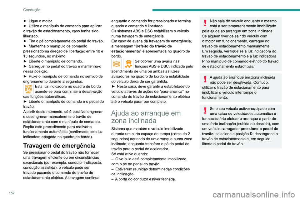 PEUGEOT EXPERT 2021 Manual de utilização (in Portuguese) 152
Condução
Funcionamento
Em subidas, com o veículo parado, este é
mantido durante um curto período de tempo
quando o condutor libertar o pedal do travão:
– Se a primeira velocidade ou o PEUGEOT EXPERT 2021 Manual de utilização (in Portuguese) 152
Condução
Funcionamento
Em subidas, com o veículo parado, este é
mantido durante um curto período de tempo
quando o condutor libertar o pedal do travão:
– Se a primeira velocidade ou o