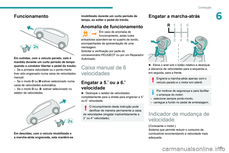 PEUGEOT EXPERT 2021 Manual de utilização (in Portuguese) 153
Condução
6Funcionamento
Em subidas, com o veículo parado, este é
mantido durante um curto período de tempo
quando o condutor libertar o pedal do travão:
–
Se a primeira velocidade ou PEUGEOT EXPERT 2021 Manual de utilização (in Portuguese) 153
Condução
6Funcionamento
Em subidas, com o veículo parado, este é
mantido durante um curto período de tempo
quando o condutor libertar o pedal do travão:
–
Se a primeira velocidade ou