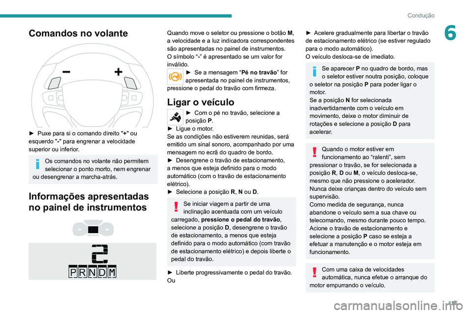 PEUGEOT EXPERT 2021 Manual de utilização (in Portuguese) 155
Condução
6Comandos no volante
► Puxe para si o comando direito "+ " ou
esquerdo " -" para engrenar a velocidade
superior ou inferior.
Os comandos no volante não permitem PEUGEOT EXPERT 2021 Manual de utilização (in Portuguese) 155
Condução
6Comandos no volante
► Puxe para si o comando direito "+ " ou
esquerdo " -" para engrenar a velocidade
superior ou inferior.
Os comandos no volante não permitem