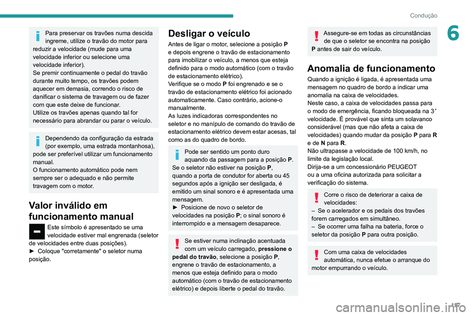 PEUGEOT EXPERT 2021 Manual de utilização (in Portuguese) 157
Condução
6Para preservar os travões numa descida
ingreme, utilize o travão do motor para
reduzir a velocidade (mude para uma
velocidade inferior ou selecione uma
velocidade inferior).
Se p PEUGEOT EXPERT 2021 Manual de utilização (in Portuguese) 157
Condução
6Para preservar os travões numa descida
ingreme, utilize o travão do motor para
reduzir a velocidade (mude para uma
velocidade inferior ou selecione uma
velocidade inferior).
Se p
