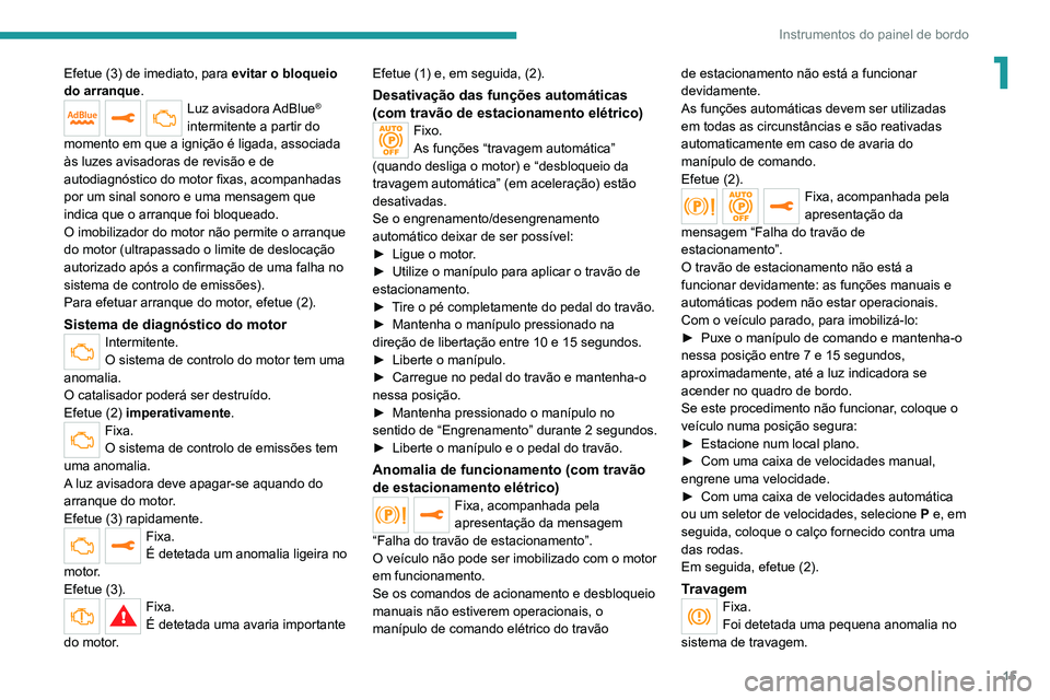PEUGEOT EXPERT 2021  Manual de utilização (in Portuguese) 15
Instrumentos do painel de bordo
1Efetue (3) de imediato, para evitar o bloqueio 
do arranque.
Luz  avisadora AdBlue® 
intermitente a partir do 
momento em que a ignição é ligada, associada 
às