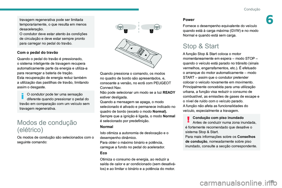PEUGEOT EXPERT 2021 Manual de utilização (in Portuguese) 159
Condução
6travagem regenerativa pode ser limitada
temporariamente, o que resulta em menos
desaceleração.
O condutor deve estar atento às condições
de circulação e deve estar sempre pro PEUGEOT EXPERT 2021 Manual de utilização (in Portuguese) 159
Condução
6travagem regenerativa pode ser limitada
temporariamente, o que resulta em menos
desaceleração.
O condutor deve estar atento às condições
de circulação e deve estar sempre pro