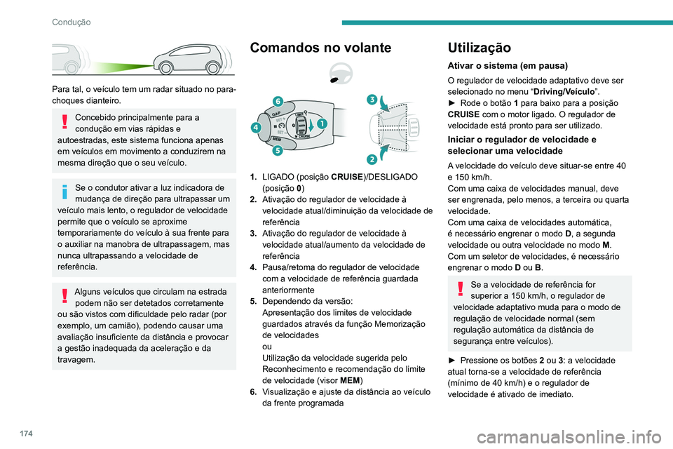 PEUGEOT EXPERT 2021 Manual de utilização (in Portuguese) 174
Condução
Para tal, o veículo tem um radar situado no para-
choques dianteiro.
Concebido principalmente para a
condução em vias rápidas e
autoestradas, este sistema funciona apenas
em ve PEUGEOT EXPERT 2021 Manual de utilização (in Portuguese) 174
Condução
Para tal, o veículo tem um radar situado no para-
choques dianteiro.
Concebido principalmente para a
condução em vias rápidas e
autoestradas, este sistema funciona apenas
em ve