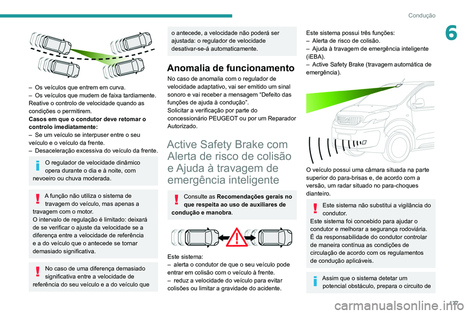 PEUGEOT EXPERT 2021 Manual de utilização (in Portuguese) 177
Condução
6
– Os veículos que entrem em curva.
– Os veículos que mudem de faixa tardiamente.
Reative o controlo de velocidade quando as
condições o permitirem.
Casos em que o condutor PEUGEOT EXPERT 2021 Manual de utilização (in Portuguese) 177
Condução
6
– Os veículos que entrem em curva.
– Os veículos que mudem de faixa tardiamente.
Reative o controlo de velocidade quando as
condições o permitirem.
Casos em que o condutor
