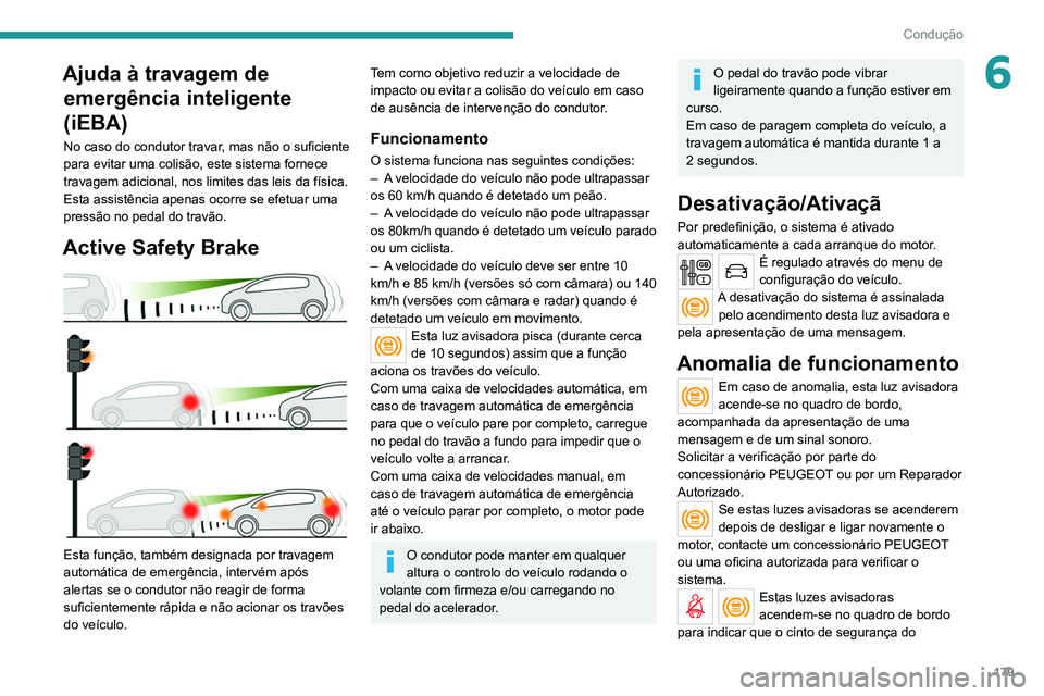 PEUGEOT EXPERT 2021  Manual de utilização (in Portuguese) 179
Condução
6Ajuda à travagem de emergência inteligente 
(iEBA)
No caso do condutor travar, mas não o suficiente 
para evitar uma colisão, este sistema fornece 
travagem adicional, nos limites 