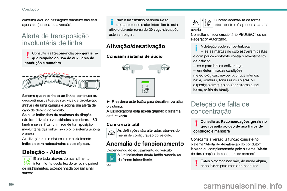 PEUGEOT EXPERT 2021  Manual de utilização (in Portuguese) 180
Condução
desperto ou para evitar que este adormeça 
ao volante. 
É da responsabilidade do condutor parar se 
se sentir cansado.
Faça uma pausa se sentir cansaço ou pelo 
menos a cada 2 horas