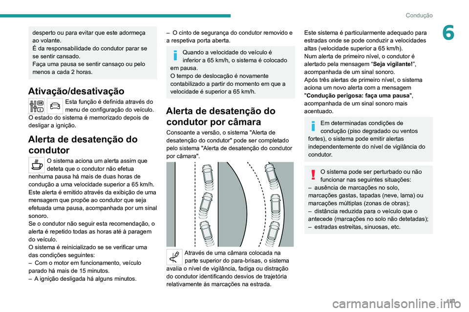 PEUGEOT EXPERT 2021  Manual de utilização (in Portuguese) 181
Condução
6desperto ou para evitar que este adormeça 
ao volante. 
É da responsabilidade do condutor parar se 
se sentir cansado.
Faça uma pausa se sentir cansaço ou pelo 
menos a cada 2 hora