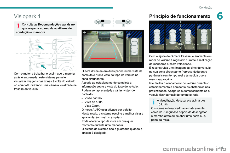 PEUGEOT EXPERT 2021  Manual de utilização (in Portuguese) 185
Condução
6Visiopark 1
Consulte as Recomendações gerais no 
que respeita ao uso de auxiliares de 
condução e manobra.
 
 
Com o motor a trabalhar e assim que a marcha-
atrás é engrenada, es