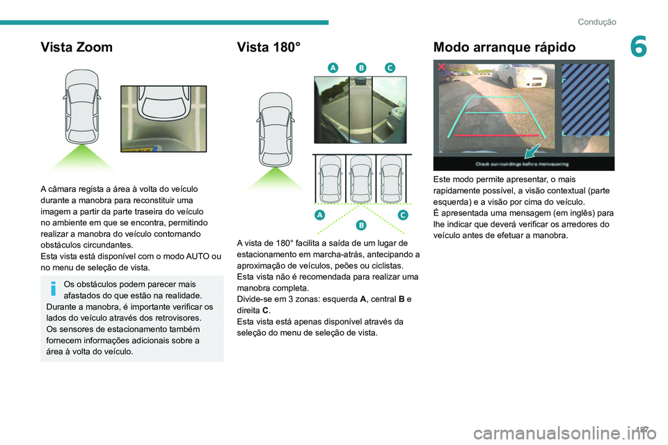PEUGEOT EXPERT 2021 Manual de utilização (in Portuguese) 187
Condução
6Vista Zoom
A câmara regista a área à volta do veículo
durante a manobra para reconstituir uma
imagem a partir da parte traseira do veículo
no ambiente em que se encontra, pe PEUGEOT EXPERT 2021 Manual de utilização (in Portuguese) 187
Condução
6Vista Zoom
A câmara regista a área à volta do veículo
durante a manobra para reconstituir uma
imagem a partir da parte traseira do veículo
no ambiente em que se encontra, pe