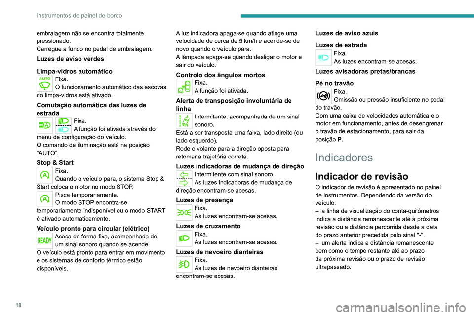 PEUGEOT EXPERT 2021 Manual de utilização (in Portuguese) 18
Instrumentos do painel de bordo
embraiagem não se encontra totalmente
pressionado.
Carregue a fundo no pedal de embraiagem.
Luzes de aviso verdes
Limpa-vidros automático
Fixa.
O funcionamento au PEUGEOT EXPERT 2021 Manual de utilização (in Portuguese) 18
Instrumentos do painel de bordo
embraiagem não se encontra totalmente
pressionado.
Carregue a fundo no pedal de embraiagem.
Luzes de aviso verdes
Limpa-vidros automático
Fixa.
O funcionamento au