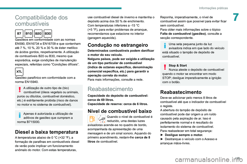 PEUGEOT EXPERT 2021 Manual de utilização (in Portuguese) 189
Informações práticas
7Compatibilidade dos
combustíveis
Gasóleos em conformidade com as normas
EN590, EN16734 e EN16709 e que contenham
até 7 %, 10 %, 20 % e 30 % de éster metílico
de PEUGEOT EXPERT 2021 Manual de utilização (in Portuguese) 189
Informações práticas
7Compatibilidade dos
combustíveis
Gasóleos em conformidade com as normas
EN590, EN16734 e EN16709 e que contenham
até 7 %, 10 %, 20 % e 30 % de éster metílico
de