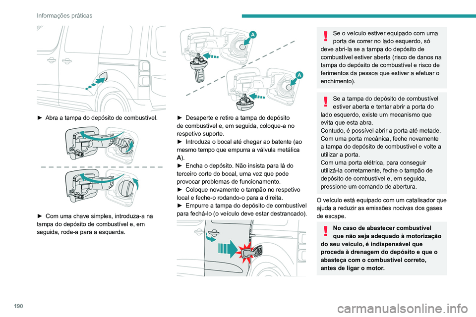 PEUGEOT EXPERT 2021 Manual de utilização (in Portuguese) 190
Informações práticas
► Abra a tampa do depósito de combustível.
► Com uma chave simples, introduza-a na
tampa do depósito de combustível e, em
seguida, rode-a para a esquerda.
PEUGEOT EXPERT 2021 Manual de utilização (in Portuguese) 190
Informações práticas
► Abra a tampa do depósito de combustível.
► Com uma chave simples, introduza-a na
tampa do depósito de combustível e, em
seguida, rode-a para a esquerda.