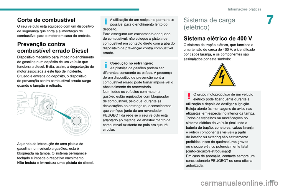 PEUGEOT EXPERT 2021 Manual de utilização (in Portuguese) 191
Informações práticas
7Corte de combustível
O seu veículo está equipado com um dispositivo
de segurança que corta a alimentação de
combustível para o motor em caso de embate.
Prevençã PEUGEOT EXPERT 2021 Manual de utilização (in Portuguese) 191
Informações práticas
7Corte de combustível
O seu veículo está equipado com um dispositivo
de segurança que corta a alimentação de
combustível para o motor em caso de embate.
Prevençã