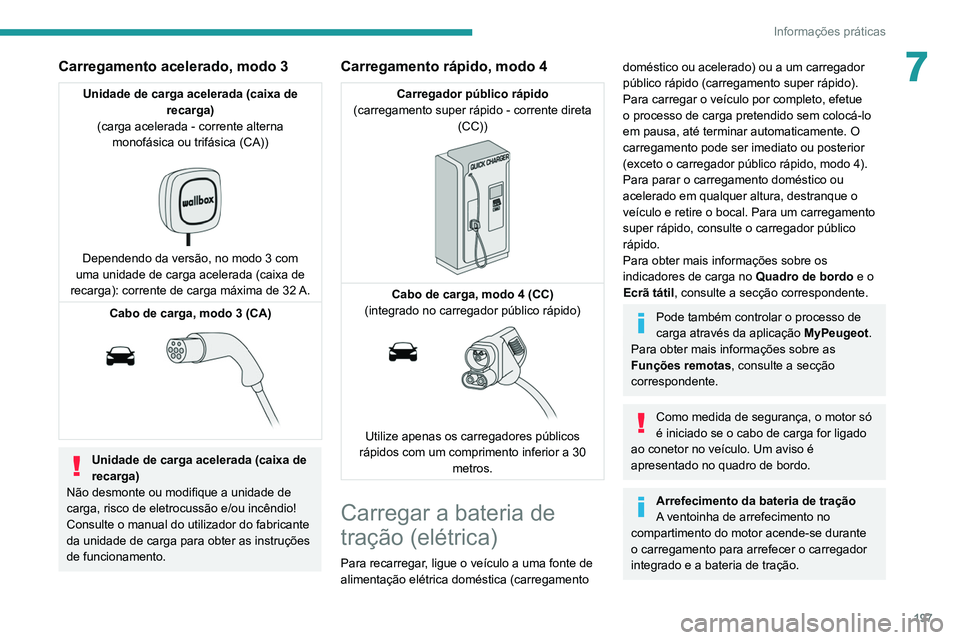 PEUGEOT EXPERT 2021 Manual de utilização (in Portuguese) 197
Informações práticas
7Carregamento acelerado, modo 3
Unidade de carga acelerada (caixa de recarga)
(carga acelerada - corrente alterna monofásica ou trifásica (CA))
Dependendo da versão PEUGEOT EXPERT 2021 Manual de utilização (in Portuguese) 197
Informações práticas
7Carregamento acelerado, modo 3
Unidade de carga acelerada (caixa de recarga)
(carga acelerada - corrente alterna monofásica ou trifásica (CA))
Dependendo da versão