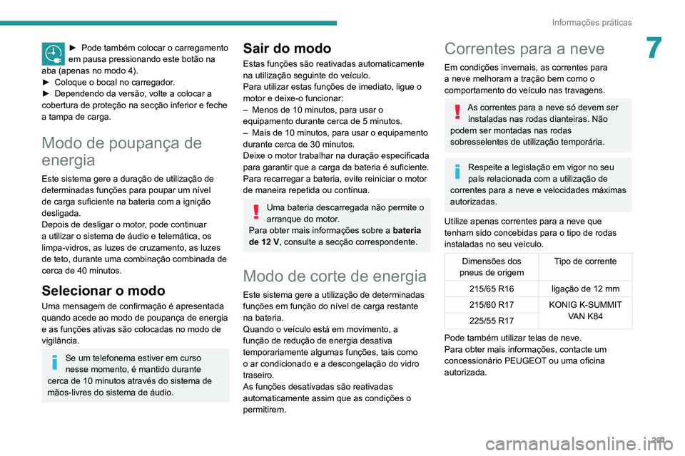 PEUGEOT EXPERT 2021 Manual de utilização (in Portuguese) 201
Informações práticas
7► Pode também colocar o carregamento
em pausa pressionando este botão na
aba (apenas no modo 4).
►
Coloque o bocal no carregador
.
►
Dependendo da versão, PEUGEOT EXPERT 2021 Manual de utilização (in Portuguese) 201
Informações práticas
7► Pode também colocar o carregamento
em pausa pressionando este botão na
aba (apenas no modo 4).
►
Coloque o bocal no carregador
.
►
Dependendo da versão,
