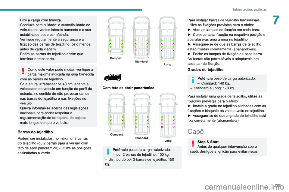 PEUGEOT EXPERT 2021 Manual de utilização (in Portuguese) 203
Informações práticas
7Fixe a carga com firmeza.
Conduza com cuidado: a suscetibilidade do
veículo aos ventos laterais aumenta e a sua
estabilidade pode ser afetada.
Verifique regularmente a PEUGEOT EXPERT 2021 Manual de utilização (in Portuguese) 203
Informações práticas
7Fixe a carga com firmeza.
Conduza com cuidado: a suscetibilidade do
veículo aos ventos laterais aumenta e a sua
estabilidade pode ser afetada.
Verifique regularmente a