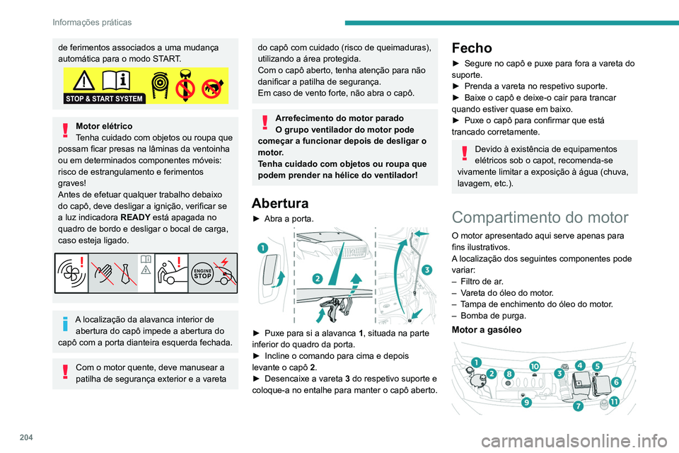 PEUGEOT EXPERT 2021 Manual de utilização (in Portuguese) 204
Informações práticas
de ferimentos associados a uma mudança
automática para o modo START.
Motor elétrico
Tenha cuidado com objetos ou roupa que
possam ficar presas na lâminas da ventoinha PEUGEOT EXPERT 2021 Manual de utilização (in Portuguese) 204
Informações práticas
de ferimentos associados a uma mudança
automática para o modo START.
Motor elétrico
Tenha cuidado com objetos ou roupa que
possam ficar presas na lâminas da ventoinha