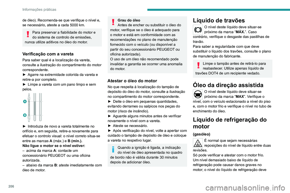 PEUGEOT EXPERT 2021 Manual de utilização (in Portuguese) 206
Informações práticas
de óleo). Recomenda-se que verifique o nível e,
se necessário, ateste a cada 5000 km.
Para preservar a fiabilidade do motor e
do sistema de controlo de emissões,
nun PEUGEOT EXPERT 2021 Manual de utilização (in Portuguese) 206
Informações práticas
de óleo). Recomenda-se que verifique o nível e,
se necessário, ateste a cada 5000 km.
Para preservar a fiabilidade do motor e
do sistema de controlo de emissões,
nun
