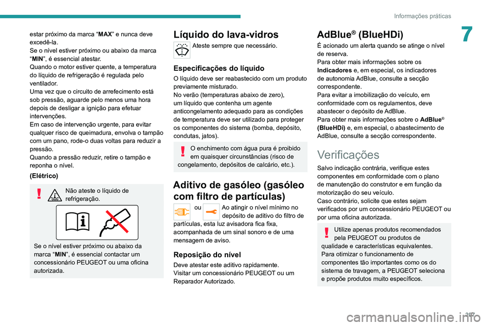PEUGEOT EXPERT 2021 Manual de utilização (in Portuguese) 207
Informações práticas
7estar próximo da marca “MAX” e nunca deve
excedê-la.
Se o nível estiver próximo ou abaixo da marca
“MIN”, é essencial atestar.
Quando o motor estiver quente PEUGEOT EXPERT 2021 Manual de utilização (in Portuguese) 207
Informações práticas
7estar próximo da marca “MAX” e nunca deve
excedê-la.
Se o nível estiver próximo ou abaixo da marca
“MIN”, é essencial atestar.
Quando o motor estiver quente