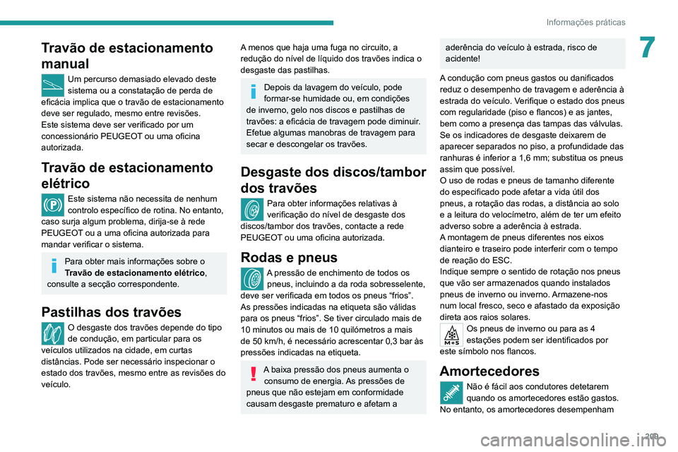 PEUGEOT EXPERT 2021  Manual de utilização (in Portuguese) 209
Informações práticas
7Travão de estacionamento 
manual
Um percurso demasiado elevado deste 
sistema ou a constatação de perda de 
eficácia implica que o travão de estacionamento 
deve ser 