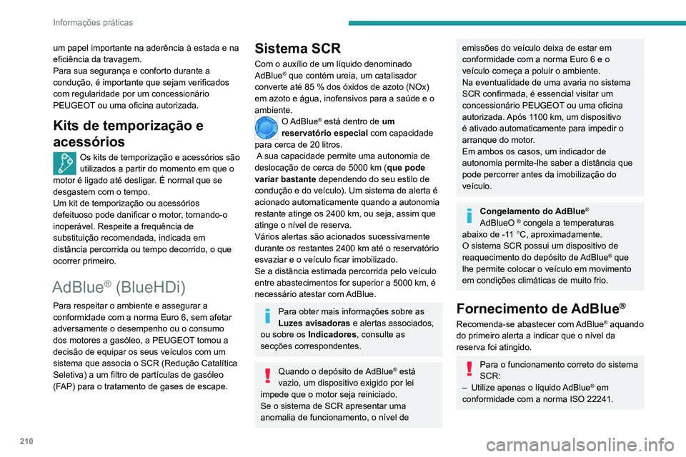 PEUGEOT EXPERT 2021  Manual de utilização (in Portuguese) 210
Informações práticas
um papel importante na aderência à estada e na 
eficiência da travagem.
Para sua segurança e conforto durante a 
condução, é importante que sejam verificados 
com re