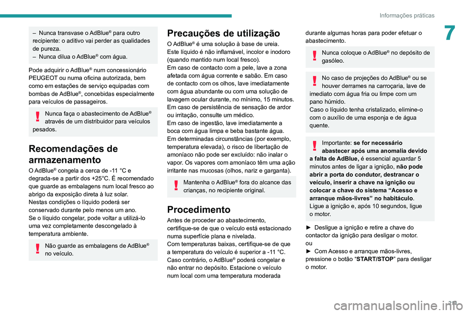 PEUGEOT EXPERT 2021  Manual de utilização (in Portuguese) 2 11
Informações práticas
7– Nunca transvase o AdBlue® para outro 
recipiente: o aditivo vai perder as qualidades 
de pureza.
–
 
Nunca dilua o 

AdBlue
® com água.
Pode adquirir o AdBlue
®