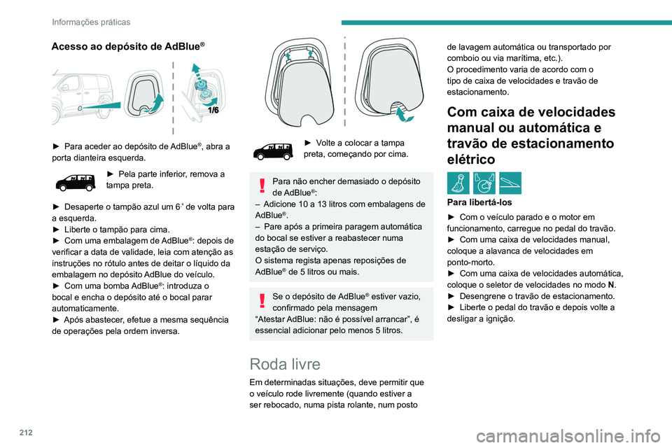 PEUGEOT EXPERT 2021  Manual de utilização (in Portuguese) 212
Informações práticas
Acesso ao depósito de AdBlue®
 
 
► Para aceder ao depósito de AdBlue®, abra a 
porta dianteira esquerda.
► Pela parte inferior , remova a 
tampa preta.
►
 
Desap