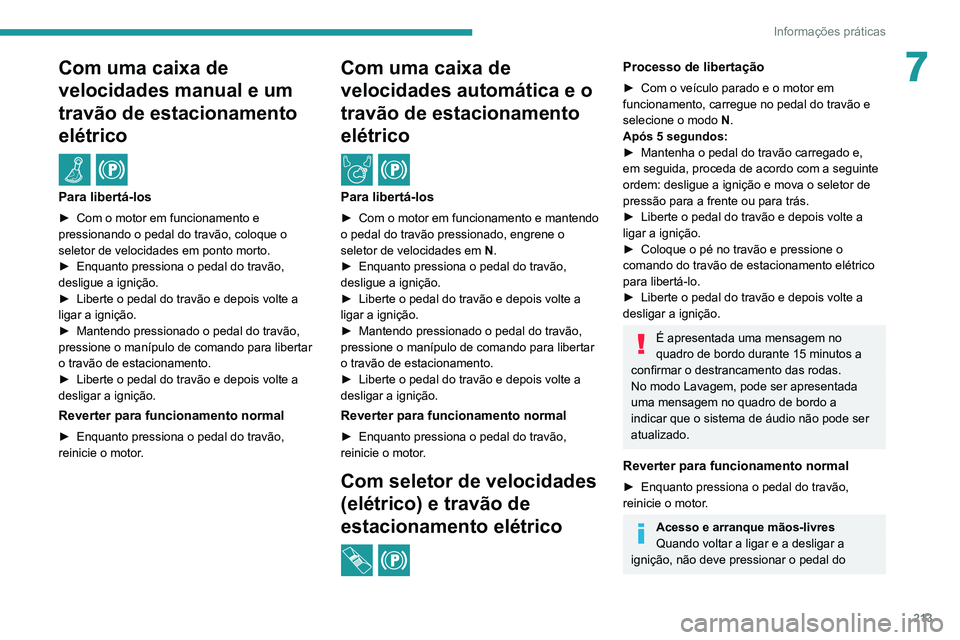 PEUGEOT EXPERT 2021  Manual de utilização (in Portuguese) 213
Informações práticas
7Com uma caixa de 
velocidades manual e um 
travão de estacionamento 
elétrico
 / 
Para libertá-los
► Com o motor em funcionamento e 
pressionando o pedal do travão, 