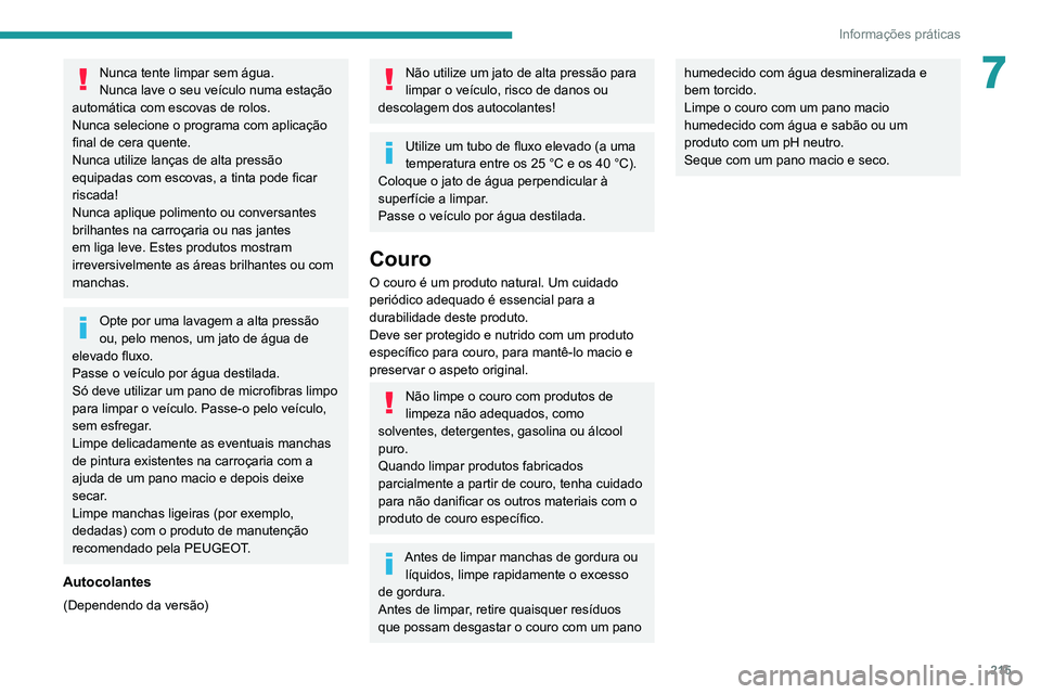 PEUGEOT EXPERT 2021  Manual de utilização (in Portuguese) 215
Informações práticas
7Nunca tente limpar sem água.
Nunca lave o seu veículo numa estação 
automática com escovas de rolos.
Nunca selecione o programa com aplicação 
final de cera quente.