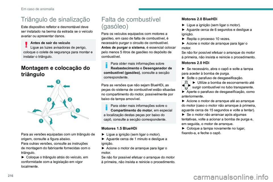 PEUGEOT EXPERT 2021  Manual de utilização (in Portuguese) 216
Em caso de anomalia
Triângulo de sinalização
Este dispositivo refletor e desmontável deve 
ser instalado na berma da estrada se o veículo 
avariar ou apresentar danos.
Antes de sair do veícu